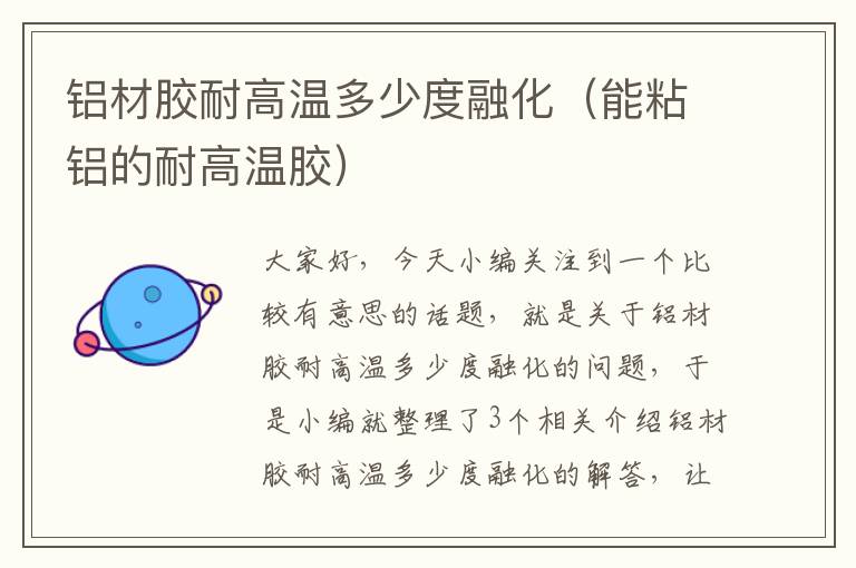 铝材胶耐高温多少度融化(能粘铝的耐高温胶)