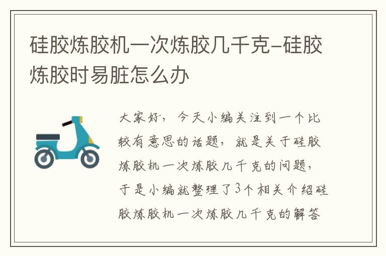 硅胶炼胶机一次炼胶几千克-硅胶炼胶时易脏怎么办