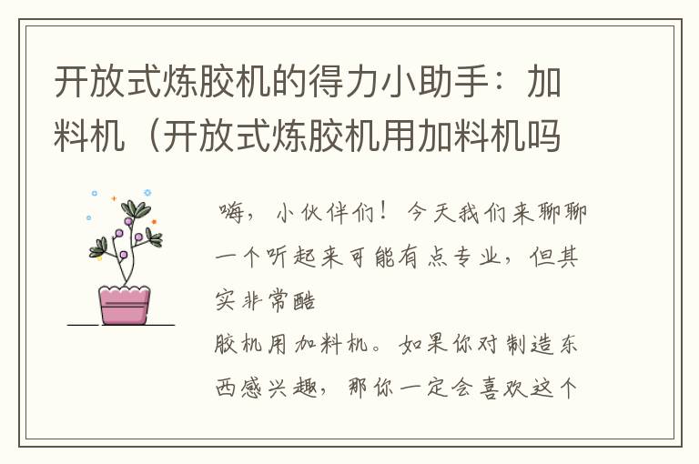 开放式炼胶机的得力小助手:加料机(开放式炼胶机用加料机吗)