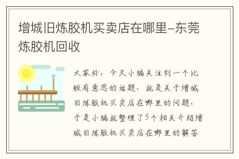 增城旧炼胶机买卖店在哪里-东莞炼胶机回收