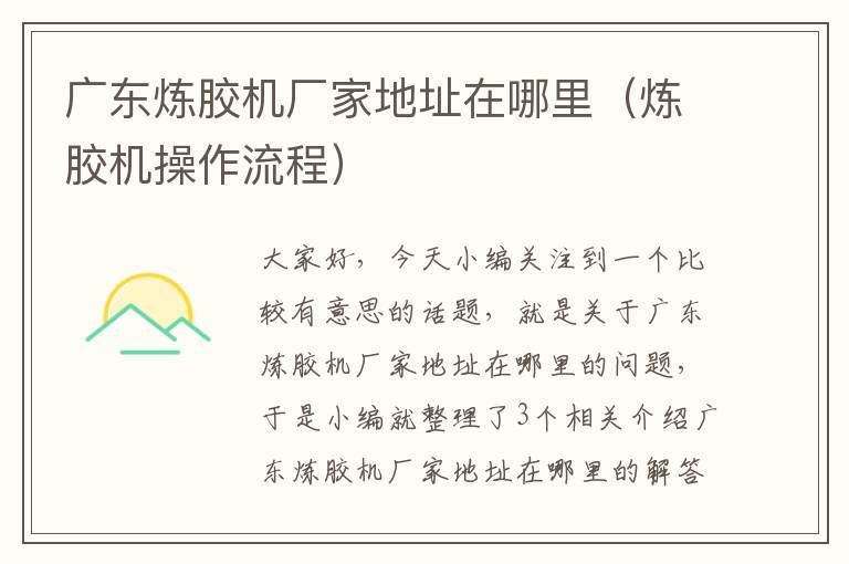 广东炼胶机厂家地址在哪里(炼胶机操作流程)