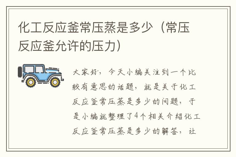 化工反应釜常压蒸是多少(常压反应釜允许的压力)