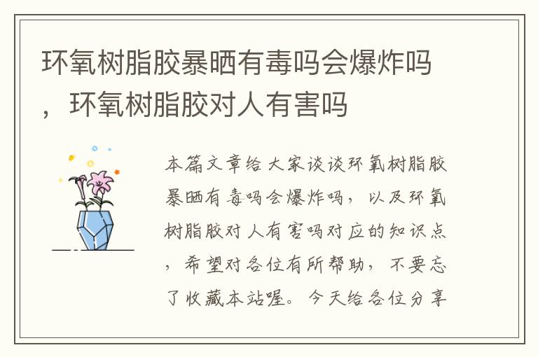 环氧树脂胶暴晒有毒吗会爆炸吗,环氧树脂胶对人有害吗