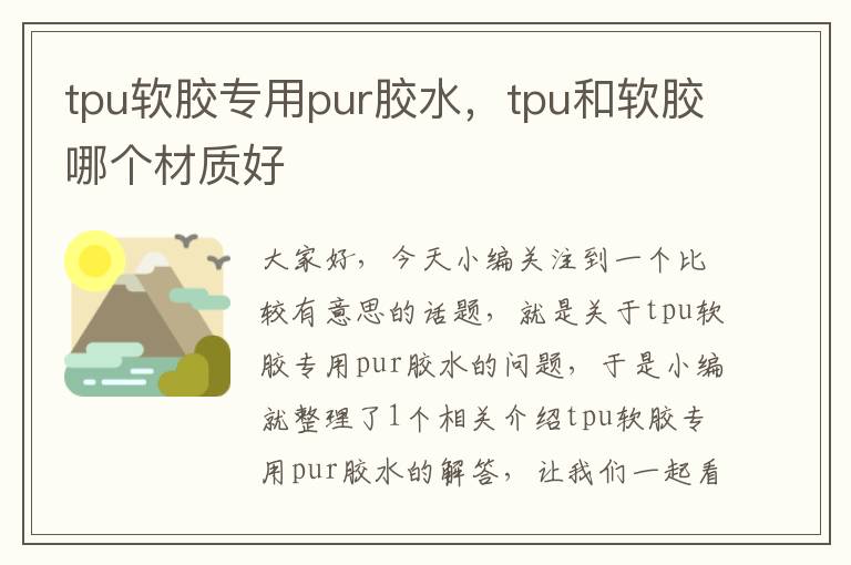 tpu软胶专用pur胶水,tpu和软胶哪个材质好
