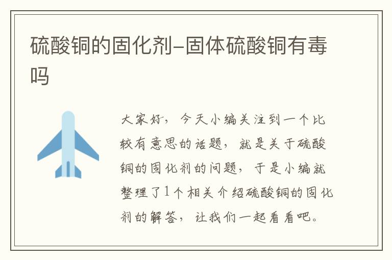 硫酸铜的固化剂-固体硫酸铜有毒吗
