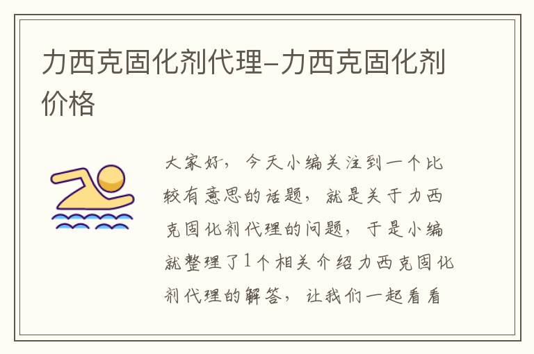 力西克固化剂代理-力西克固化剂价格
