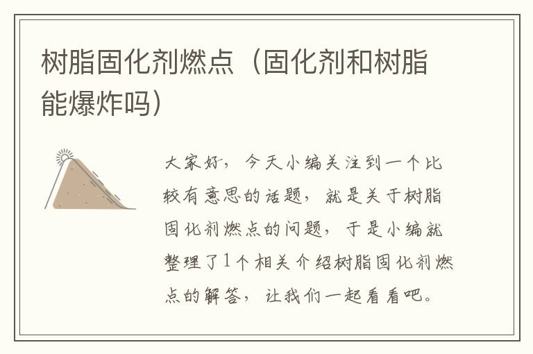 树脂固化剂燃点(固化剂和树脂能爆炸吗)