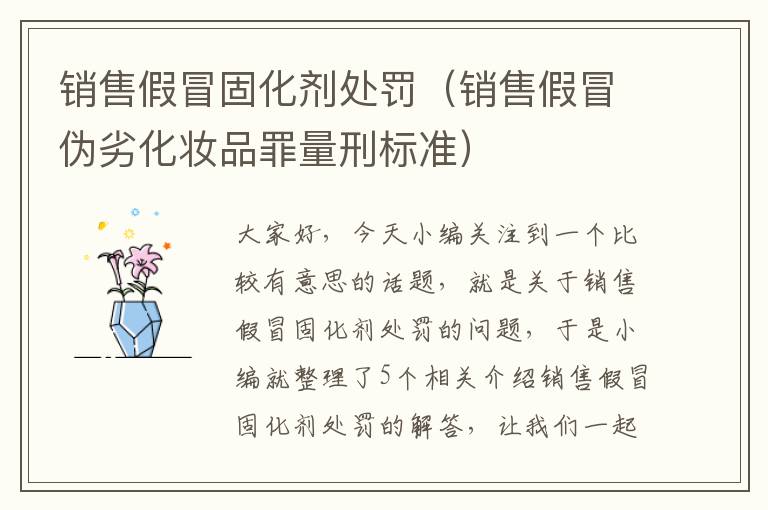 销售假冒固化剂处罚(销售假冒伪劣化妆品罪量刑标准)