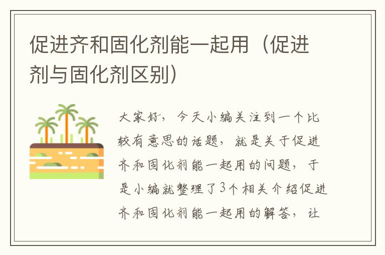 促进齐和固化剂能一起用(促进剂与固化剂区别)