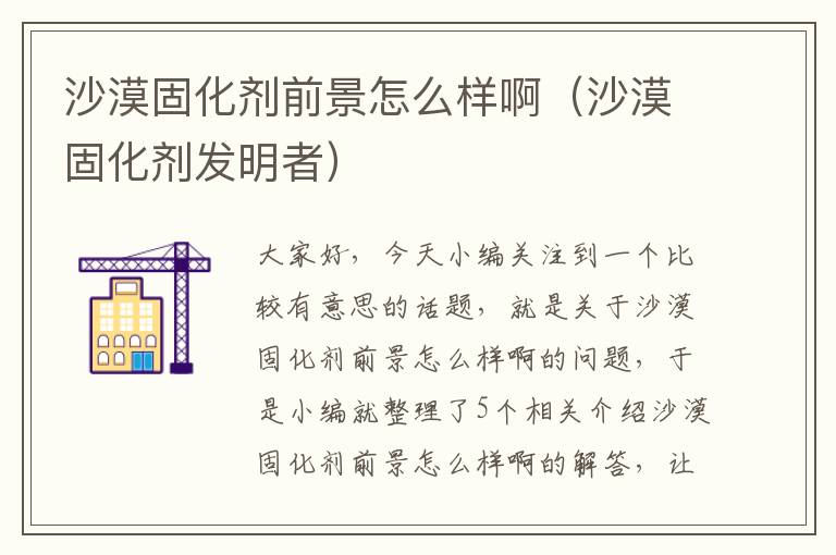 沙漠固化剂前景怎么样啊(沙漠固化剂发明者)