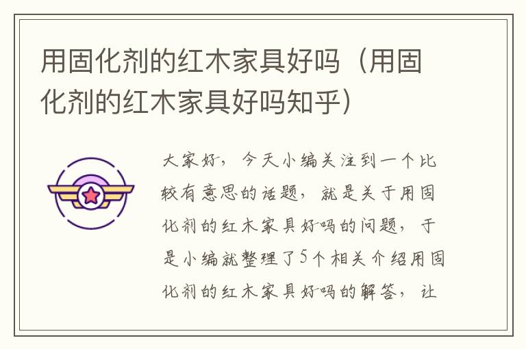 用固化剂的红木家具好吗(用固化剂的红木家具好吗知乎)
