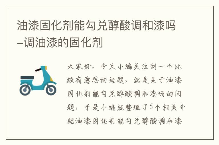 油漆固化剂能勾兑醇酸调和漆吗-调油漆的固化剂