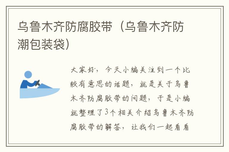 乌鲁木齐防腐胶带(乌鲁木齐防潮包装袋)