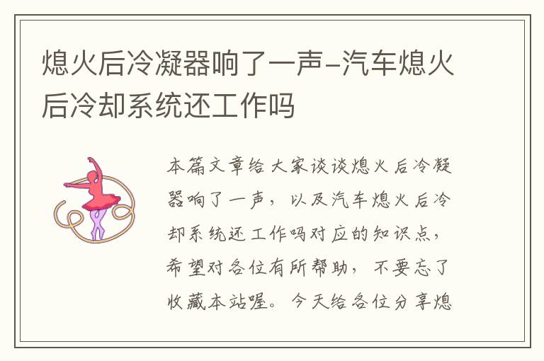 熄火后冷凝器响了一声-汽车熄火后冷却系统还工作吗