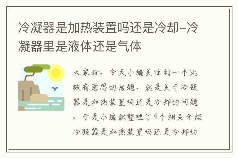 冷凝器是加热装置吗还是冷却-冷凝器里是液体还是气体