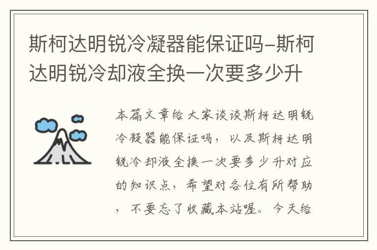 斯柯达明锐冷凝器能保证吗-斯柯达明锐冷却液全换一次要多少升