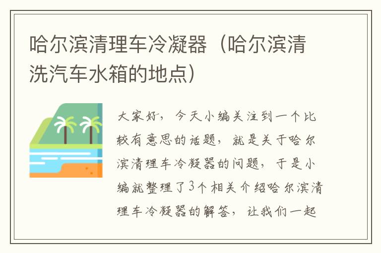 哈尔滨清理车冷凝器(哈尔滨清洗汽车水箱的地点)