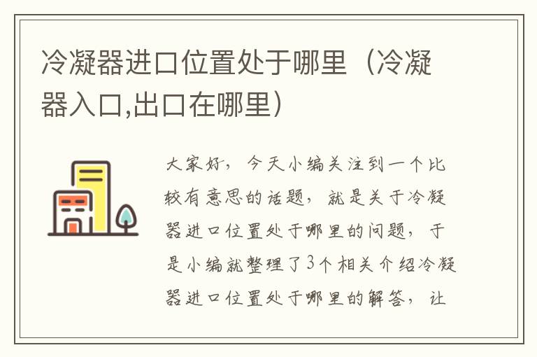 冷凝器进口位置处于哪里(冷凝器入口,出口在哪里)