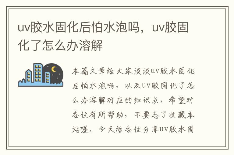 uv胶水固化后怕水泡吗，uv胶固化了怎么办溶解