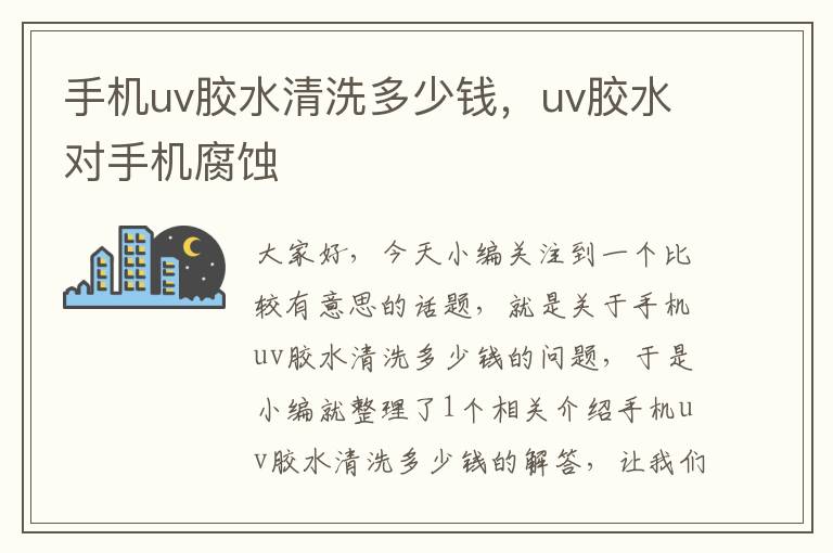 手机uv胶水清洗多少钱,uv胶水对手机腐蚀