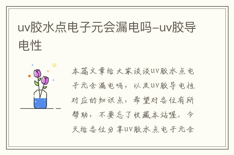 uv胶水点电子元会漏电吗-uv胶导电性