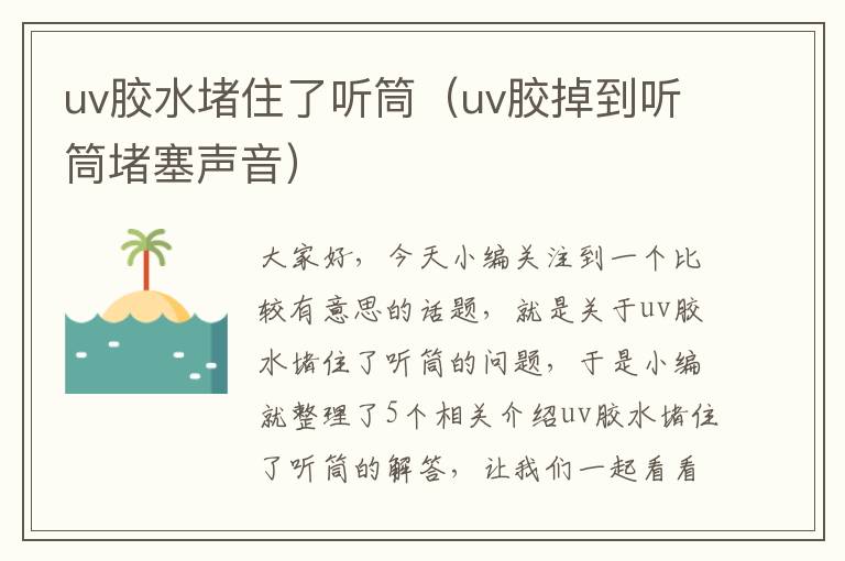 uv胶水堵住了听筒(uv胶掉到听筒堵塞声音)