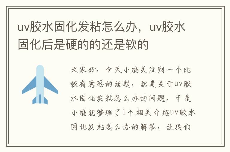 uv胶水固化发粘怎么办,uv胶水固化后是硬的的还是软的