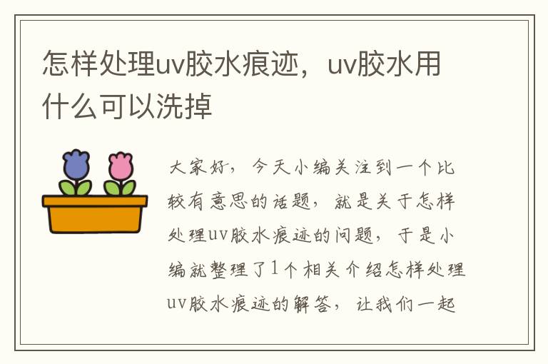 怎样处理uv胶水痕迹，uv胶水用什么可以洗掉