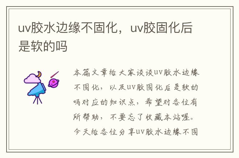 uv胶水边缘不固化,uv胶固化后是软的吗