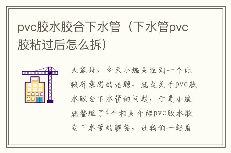 pvc胶水胶合下水管(下水管pvc胶粘过后怎么拆)