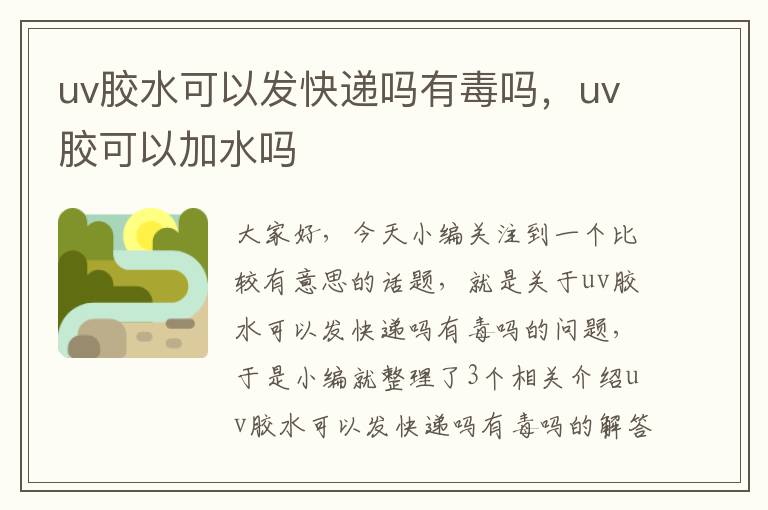 uv胶水可以发快递吗有毒吗,uv胶可以加水吗
