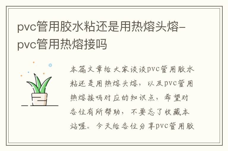 pvc管用胶水粘还是用热熔头熔-pvc管用热熔接吗