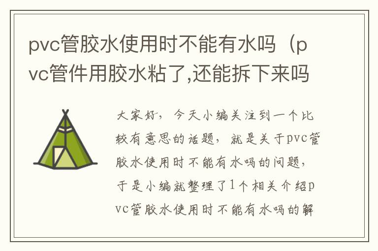pvc管胶水使用时不能有水吗(pvc管件用胶水粘了,还能拆下来吗)