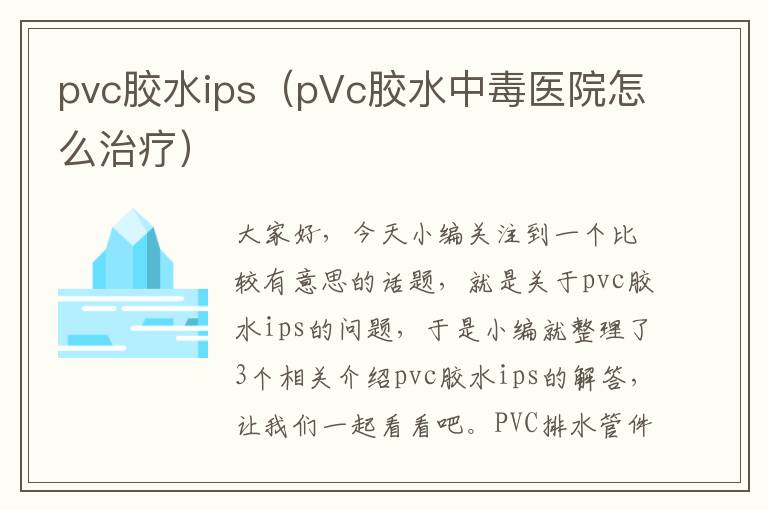 pvc胶水ips(pVc胶水中毒医院怎么治疗)