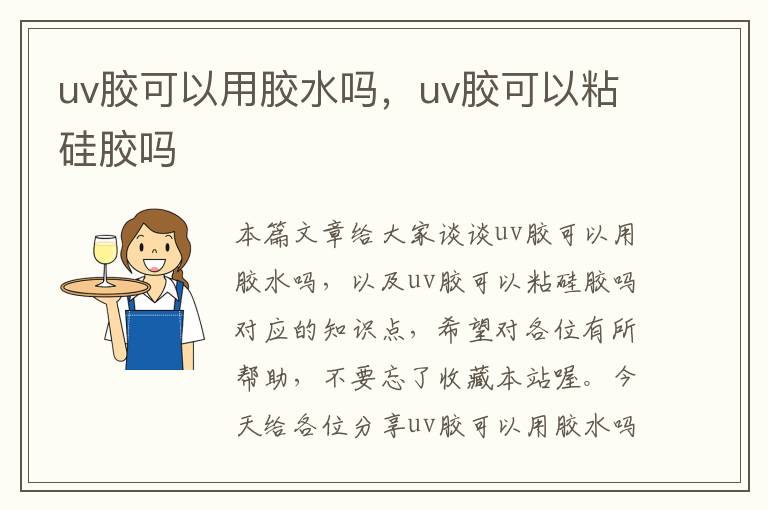 uv胶可以用胶水吗,uv胶可以粘硅胶吗